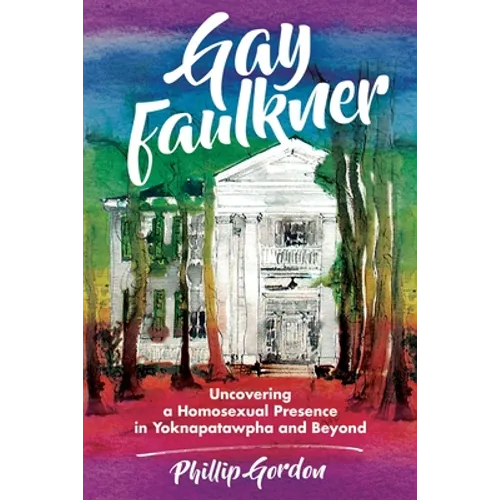 Gay Faulkner: Uncovering a Homosexual Presence in Yoknapatawpha and Beyond