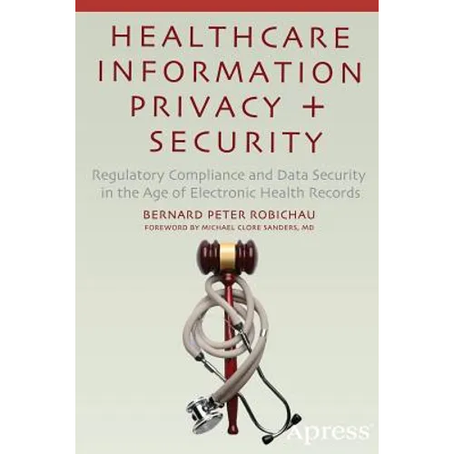 Healthcare Information Privacy and Security: Regulatory Compliance and Data Security in the Age of Electronic Health Records