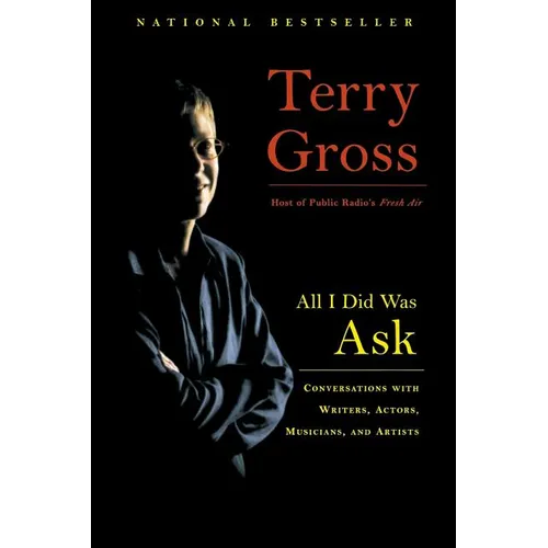 All I Did Was Ask: Conversations with Writers, Actors, Musicians, and Artists