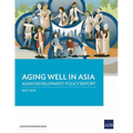 Aging Well in Asia: Asian Development Policy Report