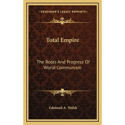 Total Empire: The Roots And Progress Of World Communism