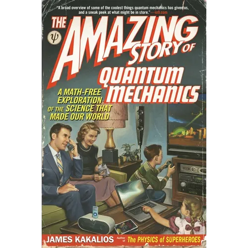 The Amazing Story of Quantum Mechanics: A Math-Free Exploration of the Science That Made Our World