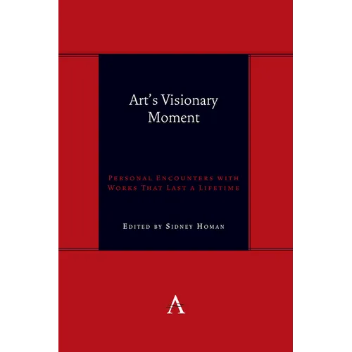 Art's Visionary Moment: Personal Encounters with Works That Last a Lifetime