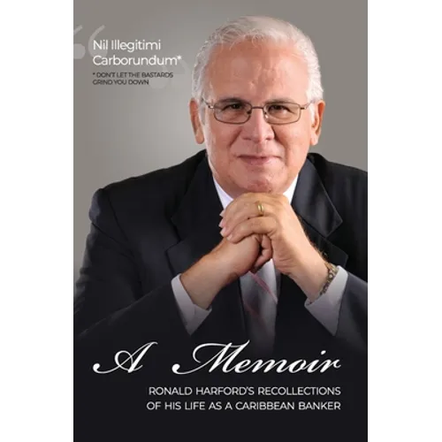 Nil Illegitimi Carborundum - A Memoir by Ronald Harford: Ronald Harford's Recollections of his Life as a Caribbean Banker