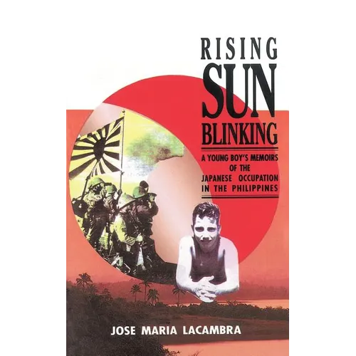 Rising Sun Blinking: A Young Boy's Memoirs of the Japanese Occupation of the Philippines