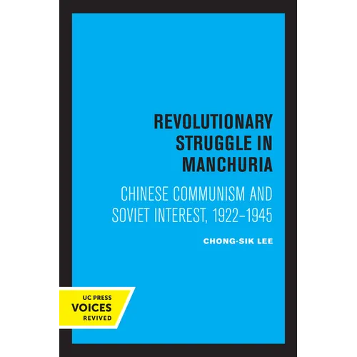 Revolutionary Struggle in Manchuria: Chinese Communism and Soviet Interest, 1922 - 1945