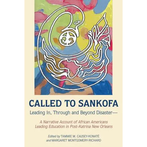 Called to Sankofa: Leading In, Through and Beyond Disaster--A Narrative Account of African Americans Leading Education in Post-Katrina New Orleans