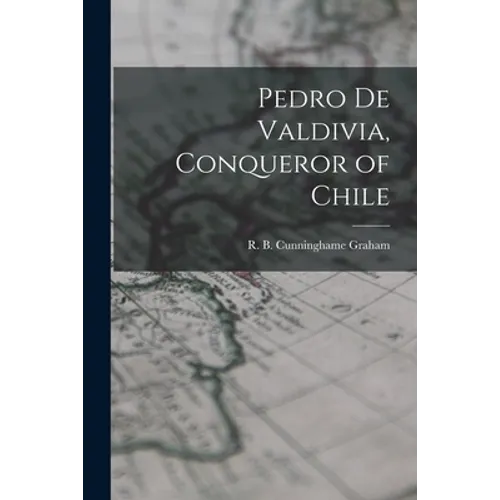 Pedro De Valdivia, Conqueror of Chile