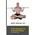 We're Working Out! A Zen Approach To Everyday Fitness