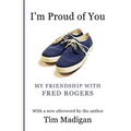 I'm Proud of You: My Friendship with Fred Rogers