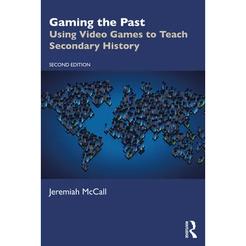 Gaming the Past: Using Video Games to Teach Secondary History