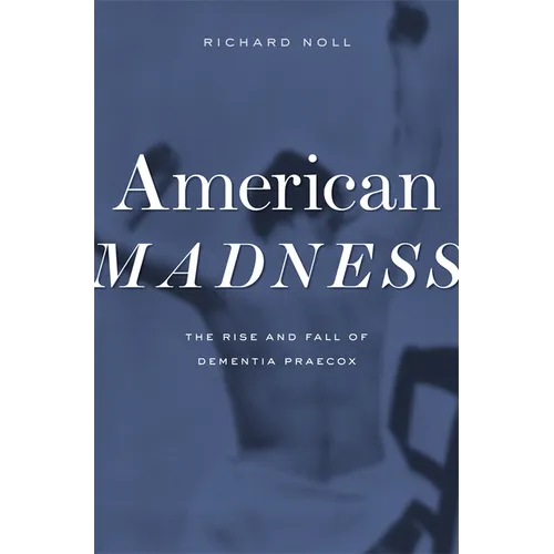 American Madness: The Rise and Fall of Dementia Praecox - Hardcover