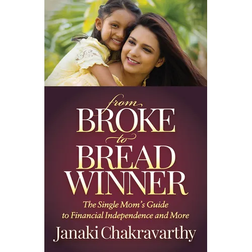 From Broke to Breadwinner: The Single Mom's Guide to Financial Independence and More