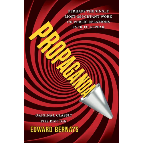 Propaganda (Original Classic 1928 Edition): The Definitive and Complete Masterwork on Public Relations