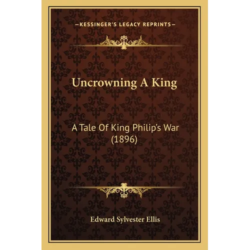 Uncrowning A King: A Tale Of King Philip's War (1896)
