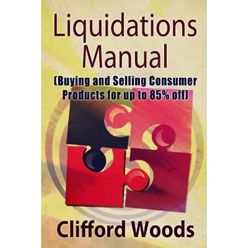 Liquidations Manual: Buying and Selling Consumer Products for up to 85% Off