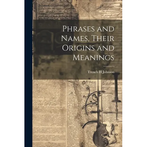 Phrases and Names, Their Origins and Meanings
