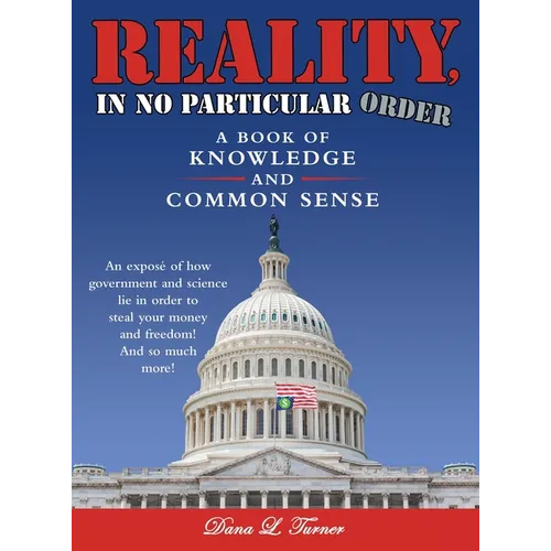 Reality, in No Particular Order: A Book of Knowledge and Common Sense