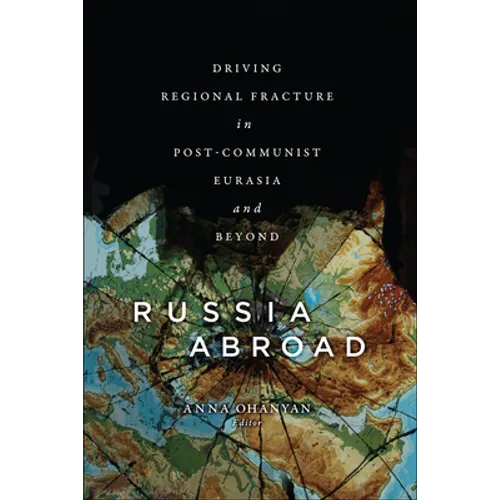 Russia Abroad: Driving Regional Fracture in Post-Communist Eurasia and Beyond