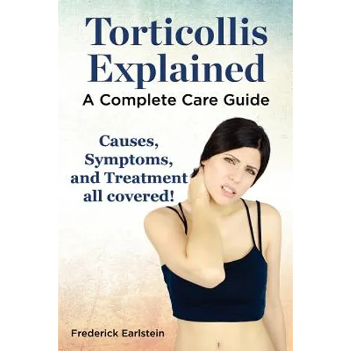 Torticollis Explained. Causes, Symptoms, and Treatment All Covered! a Complete Care Guide