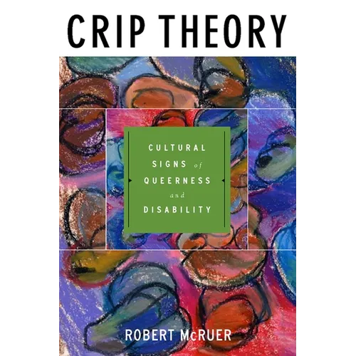 Crip Theory: Cultural Signs of Queerness and Disability