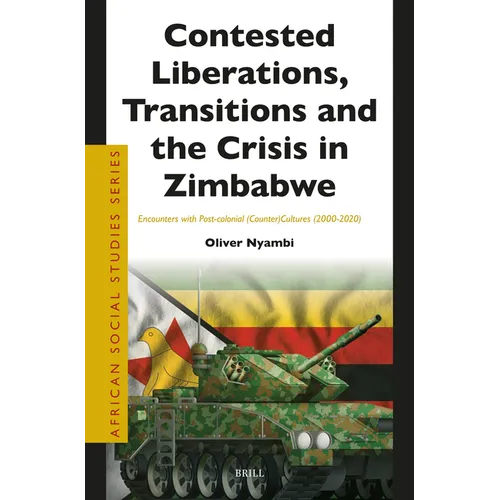 Contested Liberations, Transitions and the Crisis in Zimbabwe: Encounters with Post-Colonial (Counter)Cultures (2000-2020)
