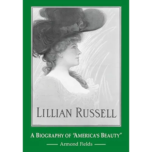 Lillian Russell: A Biography of "America's Beauty"