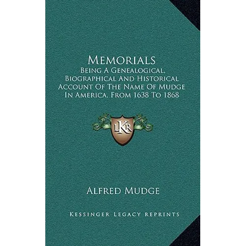 Memorials: Being A Genealogical, Biographical And Historical Account Of The Name Of Mudge In America, From 1638 To 1868 (1868)