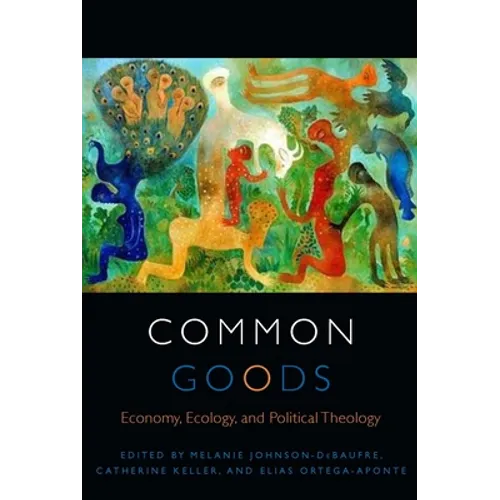 Common Goods: Economy, Ecology, and Political Theology
