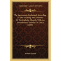 The Sacraments Explained, According To The Teaching And Doctrine Of The Catholic Church; With An Introductory Treatise On Grace (1899)