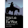 Wild Life in the Far West: the Adventures of a Hunter, Trapper, Guide, Prospector and Soldier