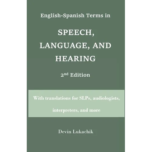 English-Spanish Terms in Speech, Language, and Hearing: 2nd Edition: With translations for SLPs, audiologists, interpreters, and more