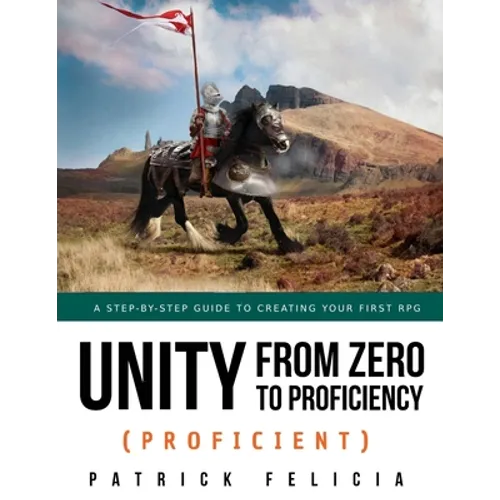 Unity from Zero to Proficiency (Proficient): A step-by-step guide to creating your first 3D Role-Playing Game