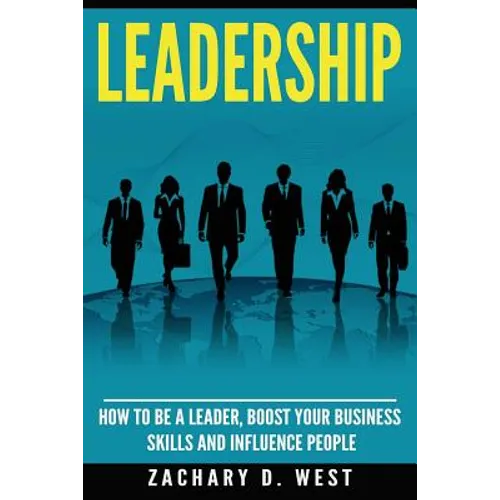 Leadership: How to Be a Leader, Boost Your Business Skills and Influence People