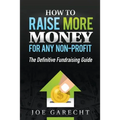 How to Raise More Money for Any Non-Profit: The Definitive Fundraising Guide