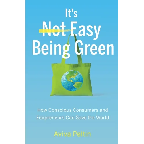 It's Easy Being Green: How Conscious Consumers and Ecopreneurs Can Save the World