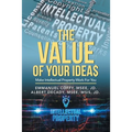 The Value of Your Idea$: Make Intellectual Property Work for You