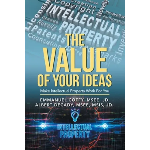 The Value of Your Idea$: Make Intellectual Property Work for You