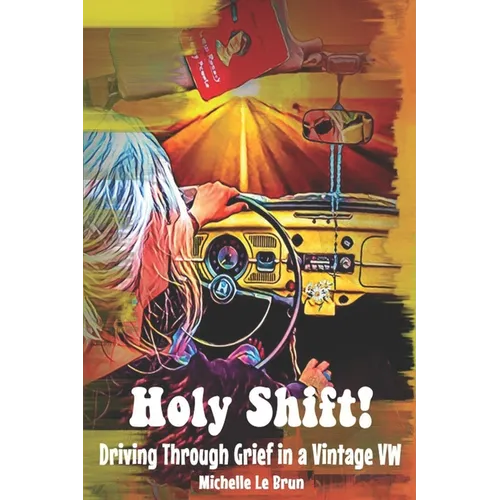 Holy Shift!: Driving Through Grief in a Vintage VW