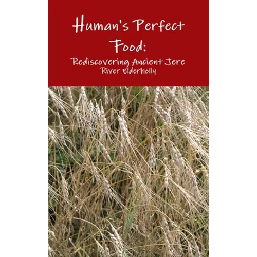 Human's Perfect Food: Rediscovering Ancient Grain Jere
