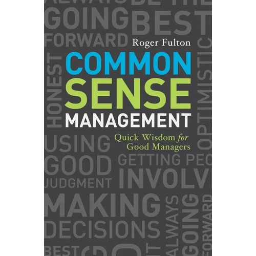 Common Sense Management: Quick Wisdoms for Good Managers