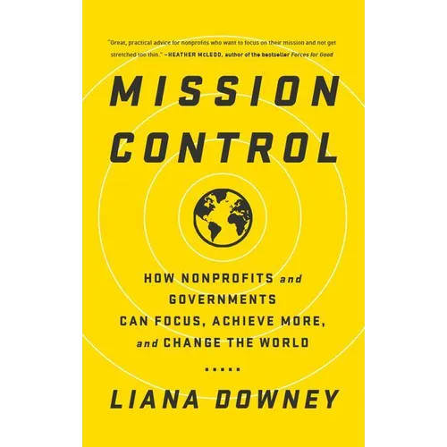 Mission Control: How Nonprofits and Governments Can Focus, Achieve More, and Change the World