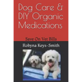 Dog Care & DIY Organic Medications: Save on Veterinary Expenses