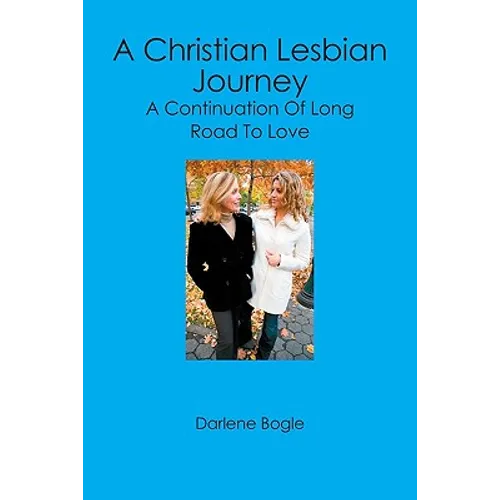 A Christian Lesbian Journey: A Continuation of Long Road to Love