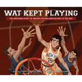 Wat Kept Playing: The Inspiring Story of Wataru Misaka and His Rise to the NBA