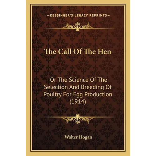 The Call Of The Hen: Or The Science Of The Selection And Breeding Of Poultry For Egg Production (1914)