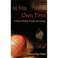 In His Own Time a Story of Family, Friends and Courage