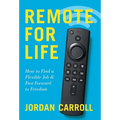 Remote for Life: How to Find a Flexible Job and Fast Forward to Freedom