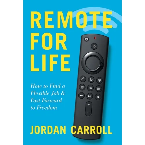 Remote for Life: How to Find a Flexible Job and Fast Forward to Freedom
