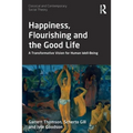 Happiness, Flourishing and the Good Life: A Transformative Vision for Human Well-Being